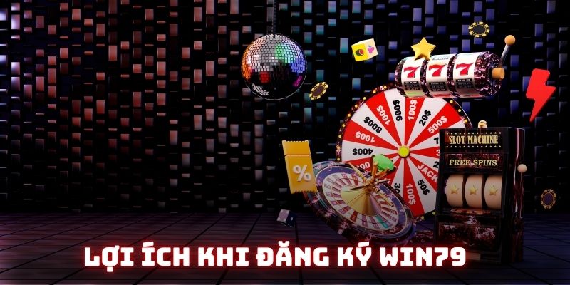 Lợi ích khi đăng ký Win79