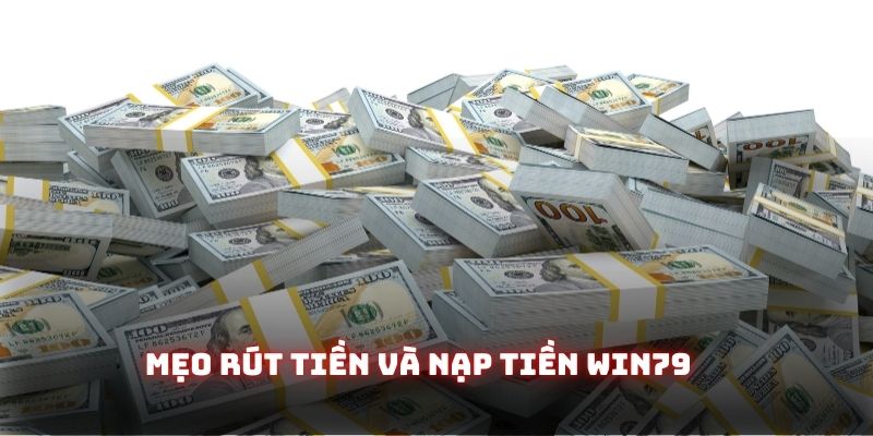 Mẹo rút tiền và nạp tiền Win79 giúp tiết kiệm chi phí