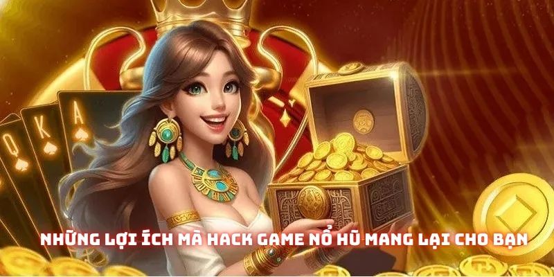 Những lợi ích mà hack game nổ hũ mang lại cho bạn