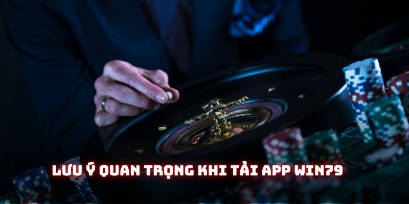 Lưu ý quan trọng cần đọc trước khi tải app Win79